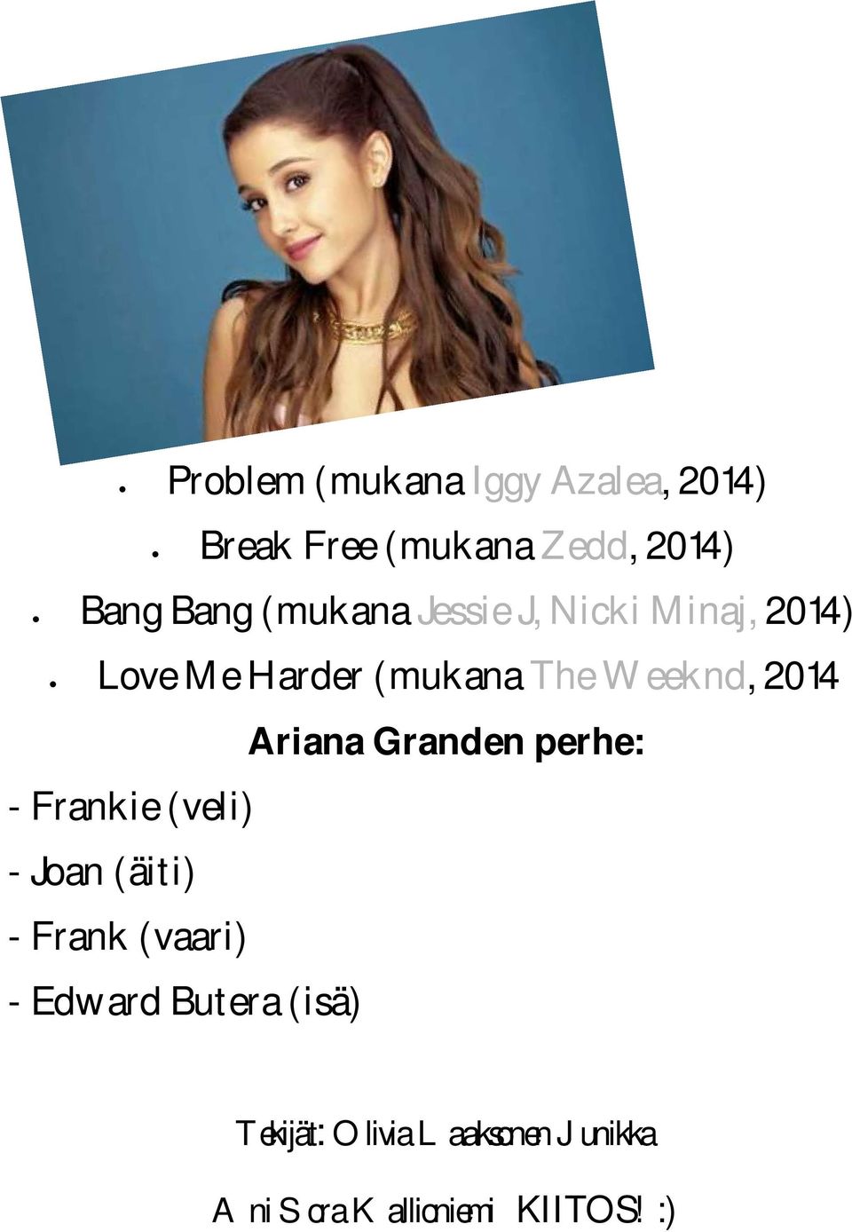 Ariana Granden perhe: - Frankie (veli) - Joan (äiti) - Frank (vaari) - Edward