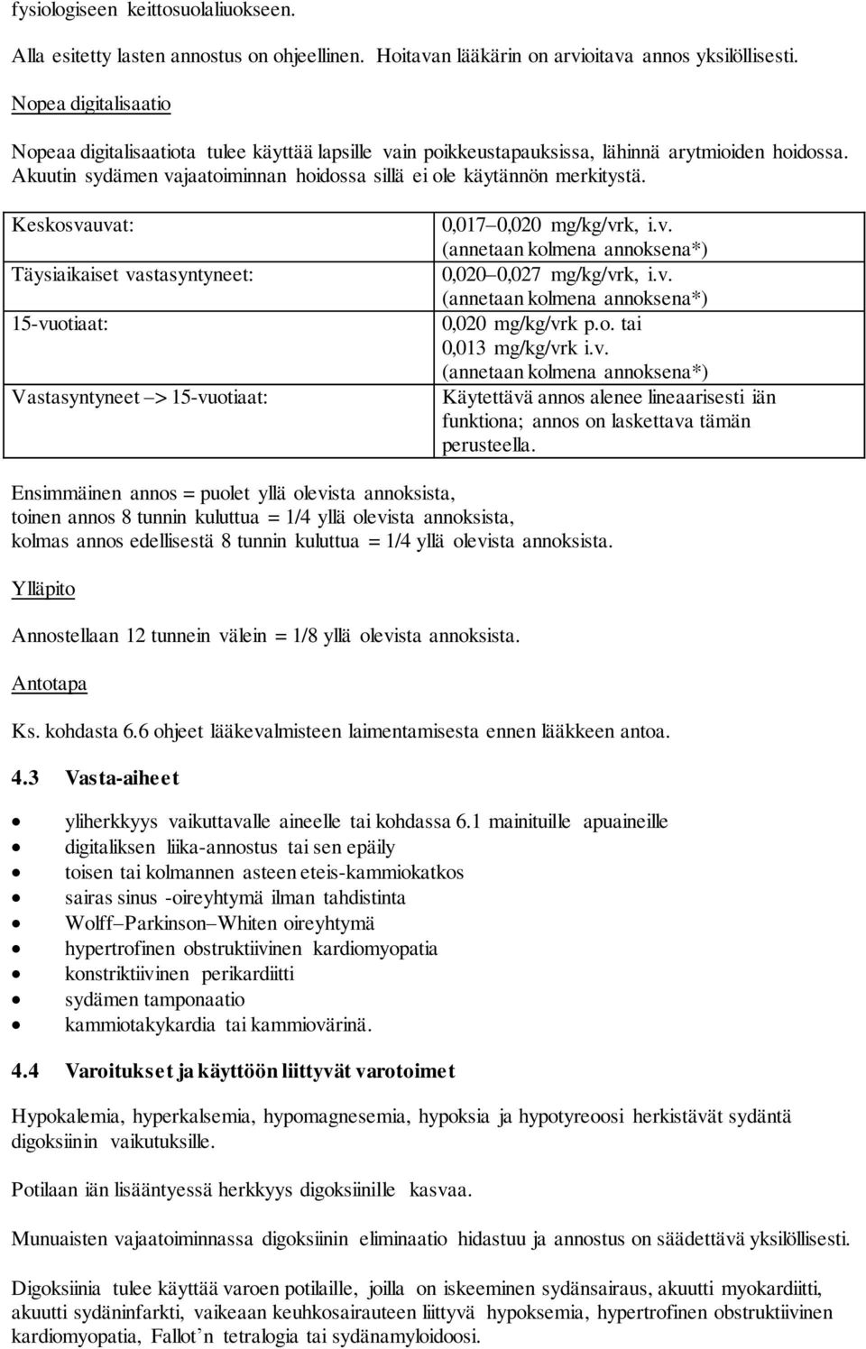 Keskosvauvat: Täysiaikaiset vastasyntyneet: 15-vuotiaat: Vastasyntyneet > 15-vuotiaat: 0,017 0,020 mg/kg/vrk, i.v. (annetaan kolmena annoksena*) 0,020 0,027 mg/kg/vrk, i.v. (annetaan kolmena annoksena*) 0,020 mg/kg/vrk p.