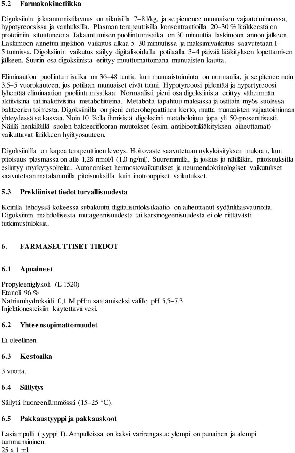 Laskimoon annetun injektion vaikutus alkaa 5 30 minuutissa ja maksimivaikutus saavutetaan 1 5 tunnissa.