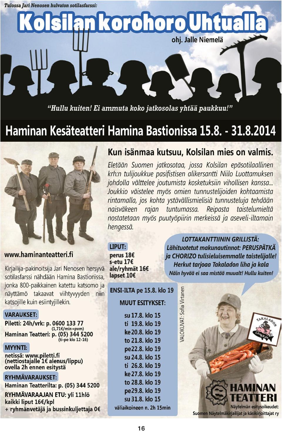 VARAUKSET: Piletti: 24h/vrk: p. 0600 133 77 (1,71 /min+pvm) Haminan Teatteri: p. (05) 344 5200 (ti-pe klo 12-16) MYYNTI: netissä: www.piletti.