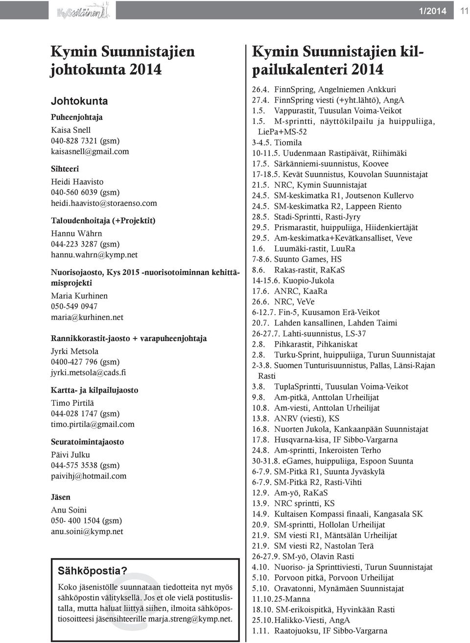 net Rannikkorastit-jaosto + varapuheenjohtaja Jyrki Metsola 0400-427 796 (gsm) jyrki.metsola@cads.fi Kartta- ja kilpailujaosto Timo Pirtilä 044-028 1747 (gsm) timo.pirtila@gmail.