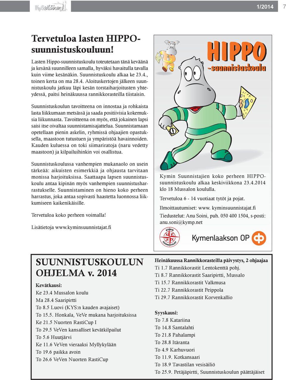 HIPPO - suunnistuskoulu Suunnistuskoulun tavoitteena on innostaa ja rohkaista lasta liikkumaan metsässä ja saada positiivisia kokemuksia liikunnasta.