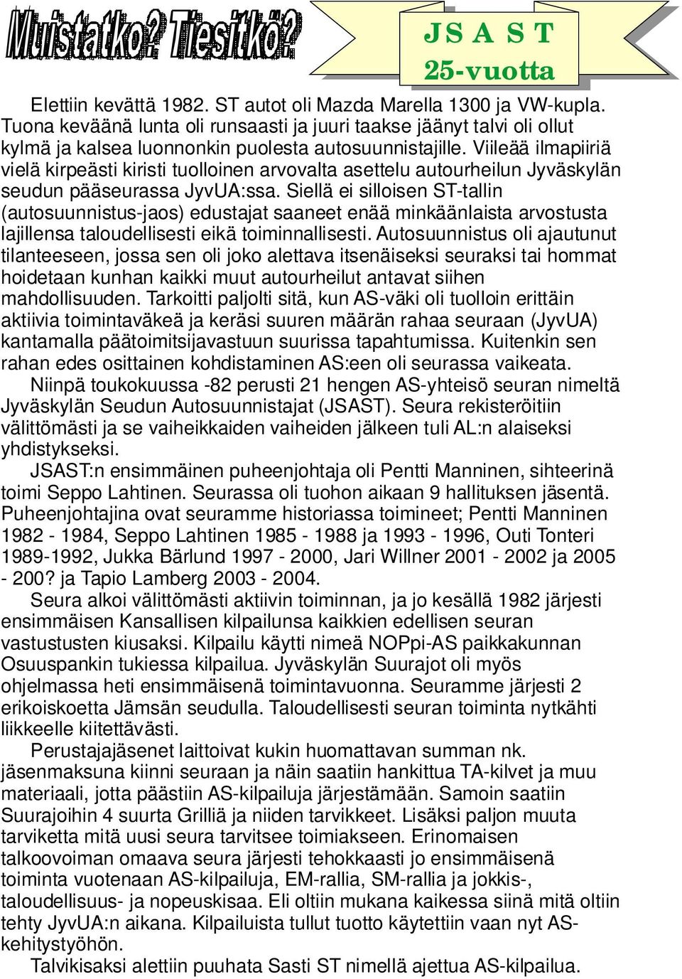 Viileää ilmapiiriä vielä kirpeästi kiristi tuolloinen arvovalta asettelu autourheilun Jyväskylän seudun pääseurassa JyvUA:ssa.