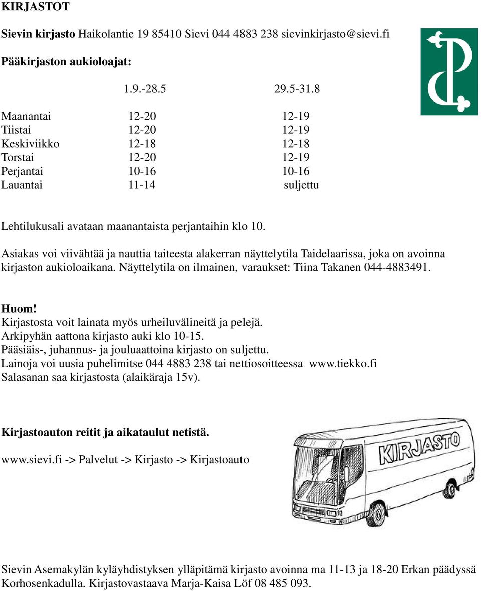 Asiakas voi viivähtää ja nauttia taiteesta alakerran näyttelytila Taidelaarissa, joka on avoinna kirjaston aukioloaikana. Näyttelytila on ilmainen, varaukset: Tiina Takanen 044-4883491. Huom!