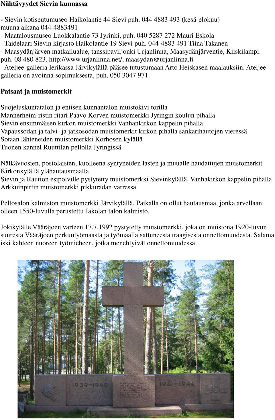 puh. 08 480 823, http://www.urjanlinna.net/, maasydan@urjanlinna.fi - Ateljee-galleria Ierikassa Järvikylällä pääsee tutustumaan Arto Heiskasen maalauksiin.