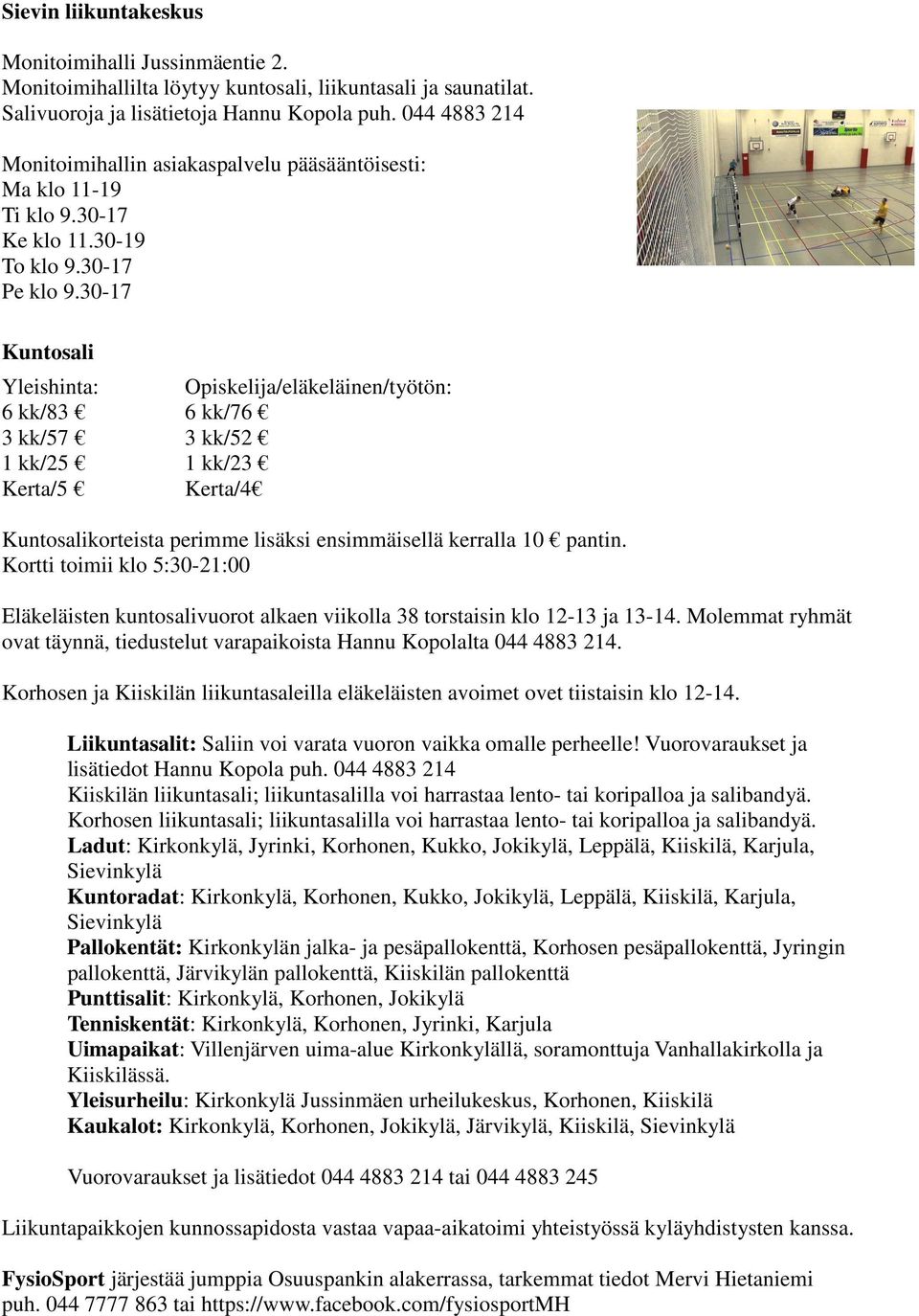 30-17 Kuntosali Yleishinta: Opiskelija/eläkeläinen/työtön: 6 kk/83 6 kk/76 3 kk/57 3 kk/52 1 kk/25 1 kk/23 Kerta/5 Kerta/4 Kuntosalikorteista perimme lisäksi ensimmäisellä kerralla 10 pantin.