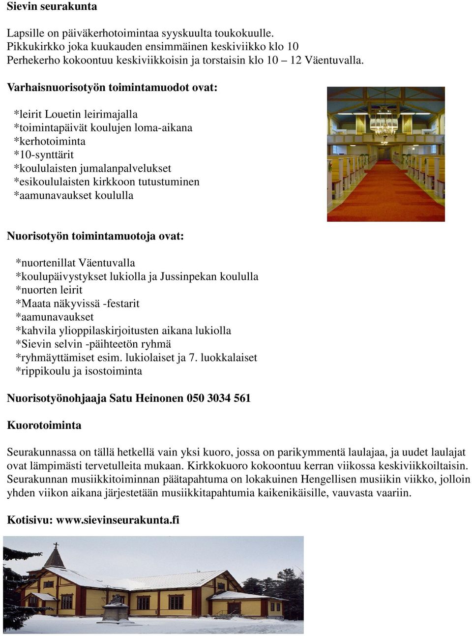 Varhaisnuorisotyön toimintamuodot ovat: *leirit Louetin leirimajalla *toimintapäivät koulujen loma-aikana *kerhotoiminta *10-synttärit *koululaisten jumalanpalvelukset *esikoululaisten kirkkoon