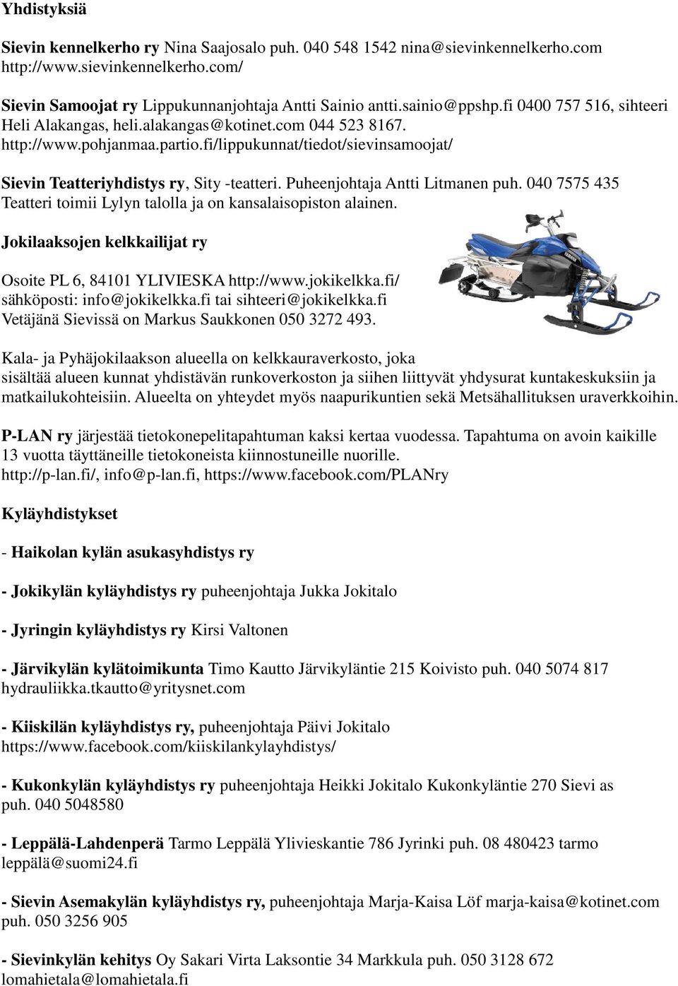 Puheenjohtaja Antti Litmanen puh. 040 7575 435 Teatteri toimii Lylyn talolla ja on kansalaisopiston alainen. Jokilaaksojen kelkkailijat ry Osoite PL 6, 84101 YLIVIESKA http://www.jokikelkka.