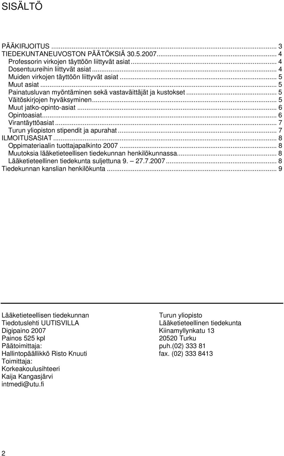 .. 7 Turun yliopiston stipendit ja apurahat... 7 ILMOITUSASIAT... 8 Oppimateriaalin tuottajapalkinto 2007... 8 Muutoksia lääketieteellisen tiedekunnan henkilökunnassa.