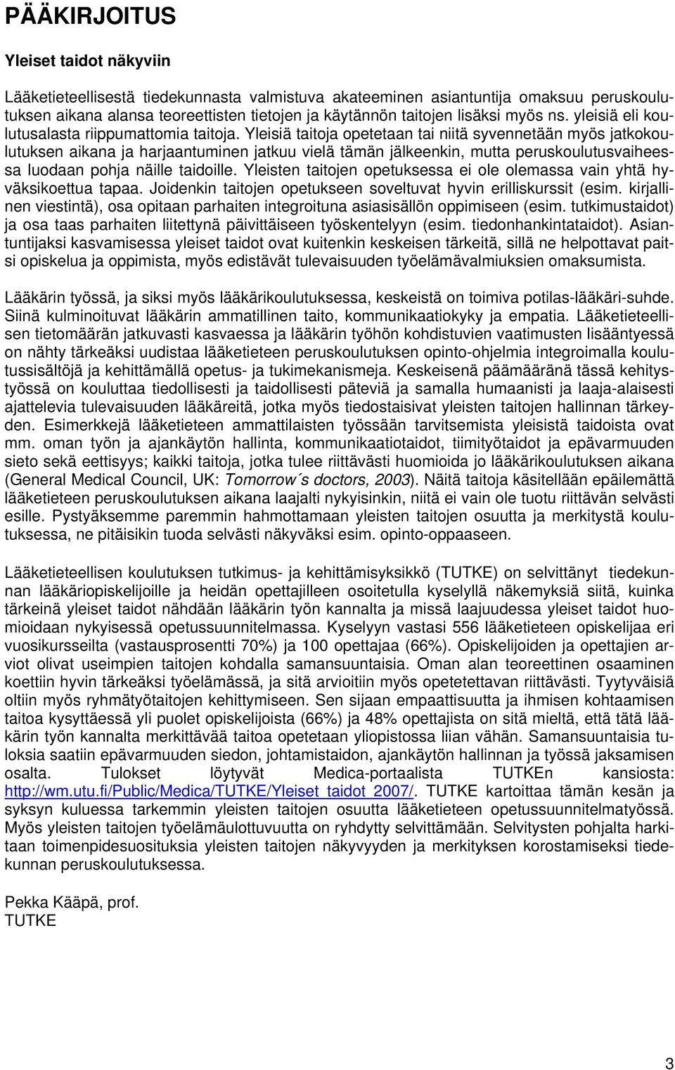 Yleisiä taitoja opetetaan tai niitä syvennetään myös jatkokoulutuksen aikana ja harjaantuminen jatkuu vielä tämän jälkeenkin, mutta peruskoulutusvaiheessa luodaan pohja näille taidoille.