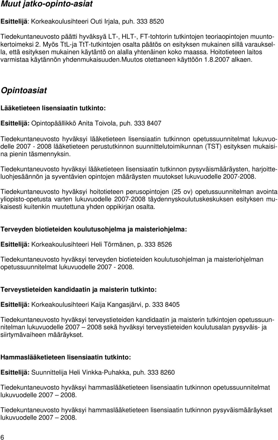 Hoitotieteen laitos varmistaa käytännön yhdenmukaisuuden.muutos otettaneen käyttöön 1.8.2007 alkaen. Opintoasiat Lääketieteen lisensiaatin tutkinto: Esittelijä: Opintopäällikkö Anita Toivola, puh.