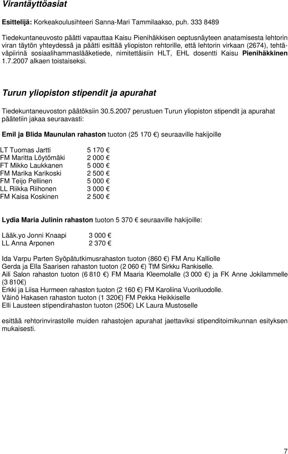 tehtäväpiirinä sosiaalihammaslääketiede, nimitettäisiin HLT, EHL dosentti Kaisu Pienihäkkinen 1.7.2007 alkaen toistaiseksi. Turun yliopiston stipendit ja apurahat Tiedekuntaneuvoston päätöksiin 30.5.