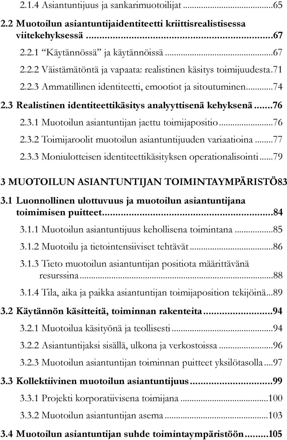 .. 77 2.3.3 Moniulotteisen identiteettikäsityksen operationalisointi... 79 3 MUOTOILUN ASIANTUNTIJAN TOIMINTAYMPÄRISTÖ 83 3.1 Luonnollinen ulottuvuus ja muotoilun asiantuntijana toimimisen puitteet.