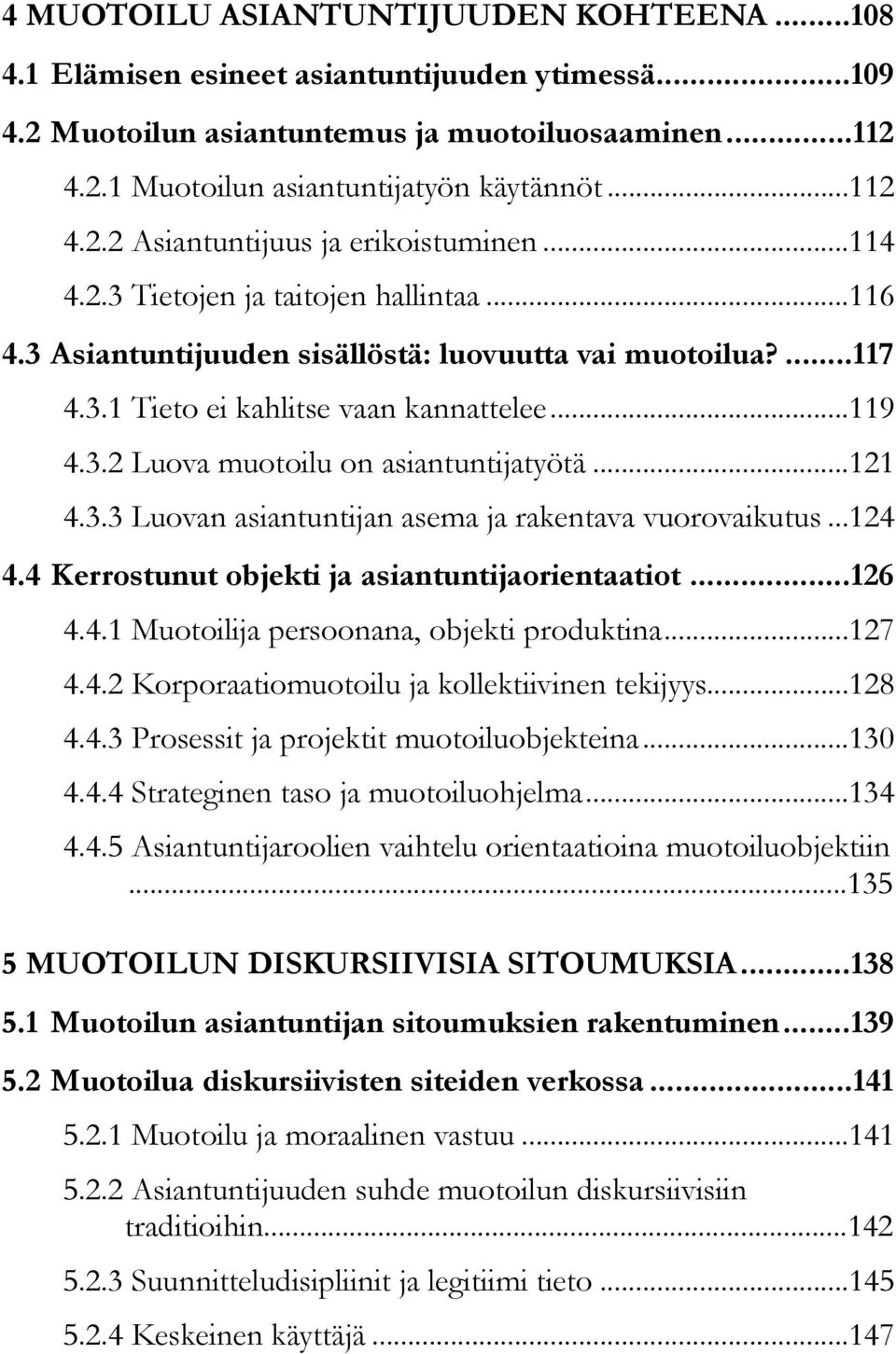 .. 119 4.3.2 Luova muotoilu on asiantuntijatyötä... 121 4.3.3 Luovan asiantuntijan asema ja rakentava vuorovaikutus... 124 4.4 Kerrostunut objekti ja asiantuntijaorientaatiot... 126 4.4.1 Muotoilija persoonana, objekti produktina.