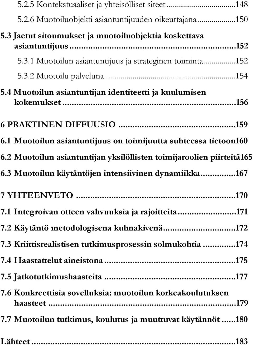 1 Muotoilun asiantuntijuus on toimijuutta suhteessa tietoon 160 6.2 Muotoilun asiantuntijan yksilöllisten toimijaroolien piirteitä 165 6.3 Muotoilun käytäntöjen intensiivinen dynamiikka.