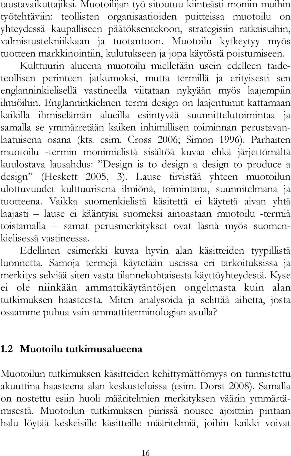 valmistustekniikkaan ja tuotantoon. Muotoilu kytkeytyy myös tuotteen markkinointiin, kulutukseen ja jopa käytöstä poistumiseen.