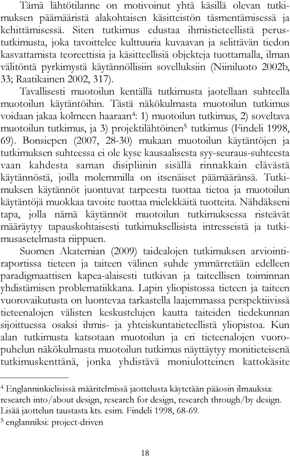 pyrkimystä käytännöllisiin sovelluksiin (Niiniluoto 2002b, 33; Raatikainen 2002, 317). Tavallisesti muotoilun kentällä tutkimusta jaotellaan suhteella muotoilun käytäntöihin.