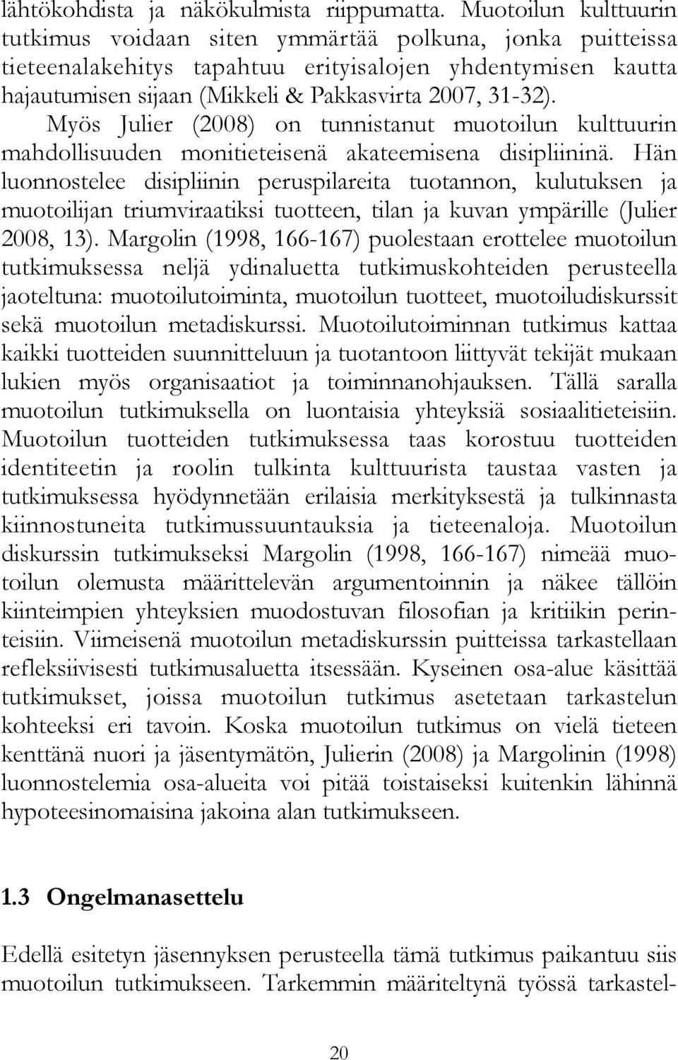 Myös Julier (2008) on tunnistanut muotoilun kulttuurin mahdollisuuden monitieteisenä akateemisena disipliininä.