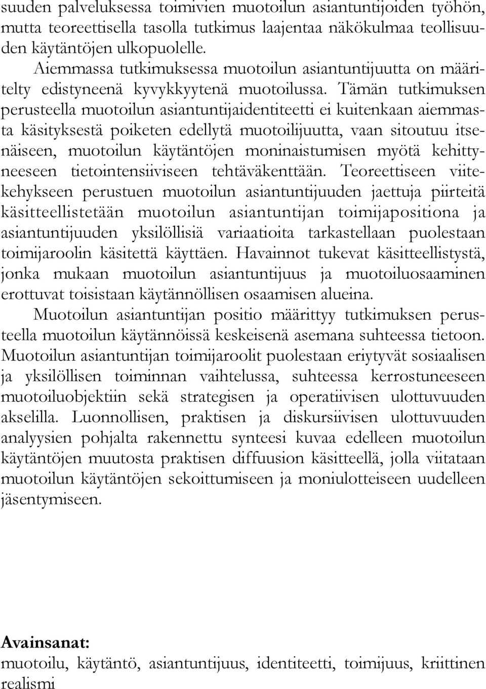 Tämän tutkimuksen perusteella muotoilun asiantuntijaidentiteetti ei kuitenkaan aiemmasta käsityksestä poiketen edellytä muotoilijuutta, vaan sitoutuu itsenäiseen, muotoilun käytäntöjen