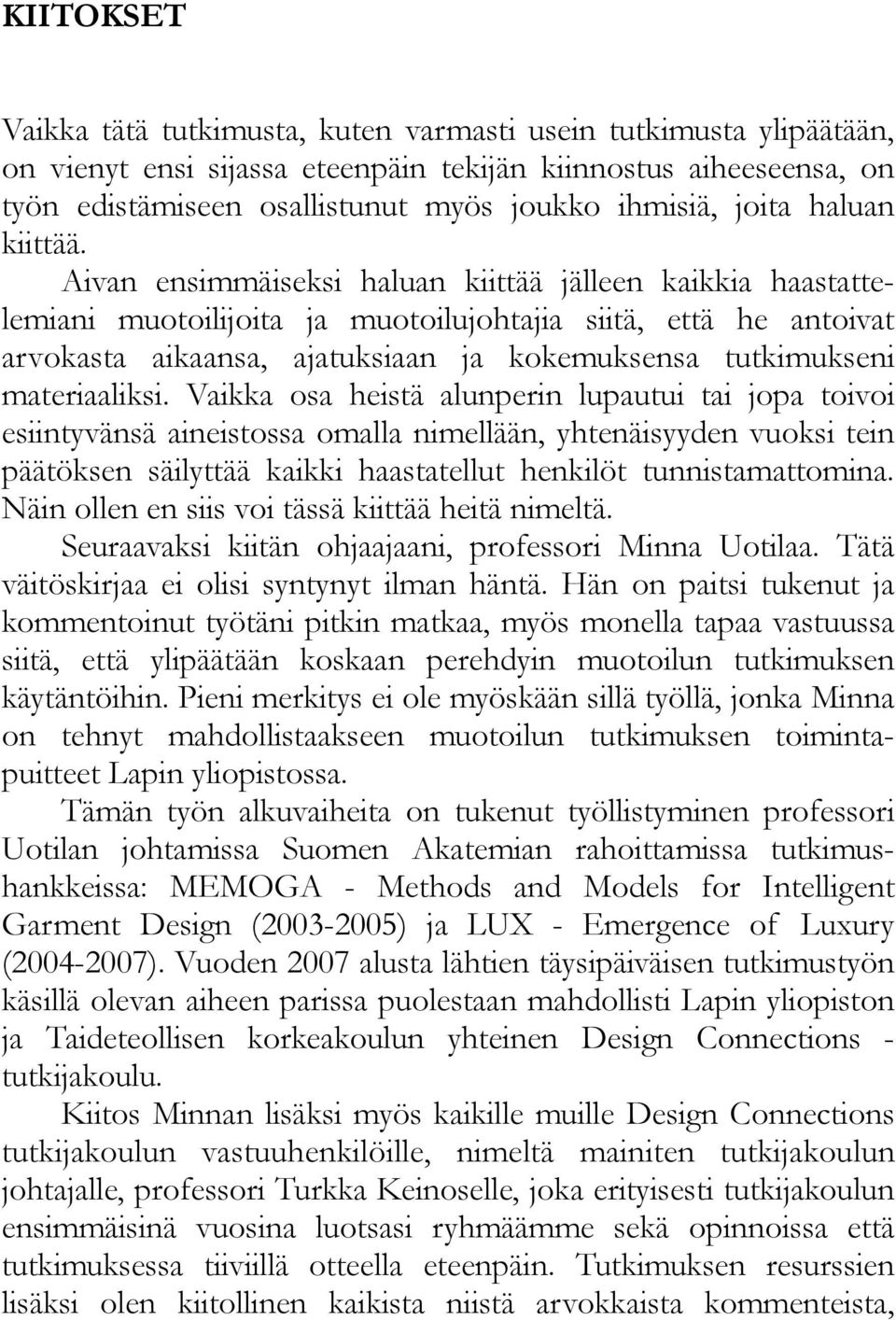 Aivan ensimmäiseksi haluan kiittää jälleen kaikkia haastattelemiani muotoilijoita ja muotoilujohtajia siitä, että he antoivat arvokasta aikaansa, ajatuksiaan ja kokemuksensa tutkimukseni