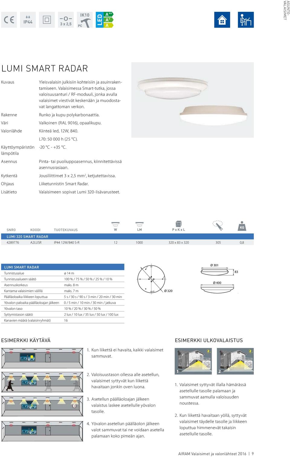 Valkoinen (RAL 16), opaalikupu. Valonlähde Kiinteä led, 12W, 840. L70: 50 000 h (25 C). Käyttöympäristön -20 C - +35 C.