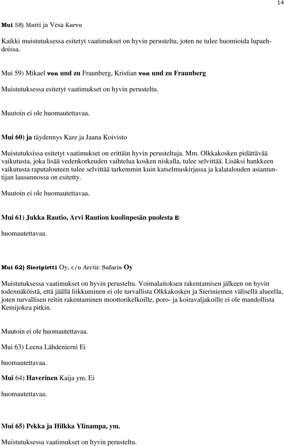 Mui 60) ja täydennys Kare ja Jaana Koivisto Muistutuksissa esitetyt vaatimukset on erittäin hyvin perusteltuja. Mm.