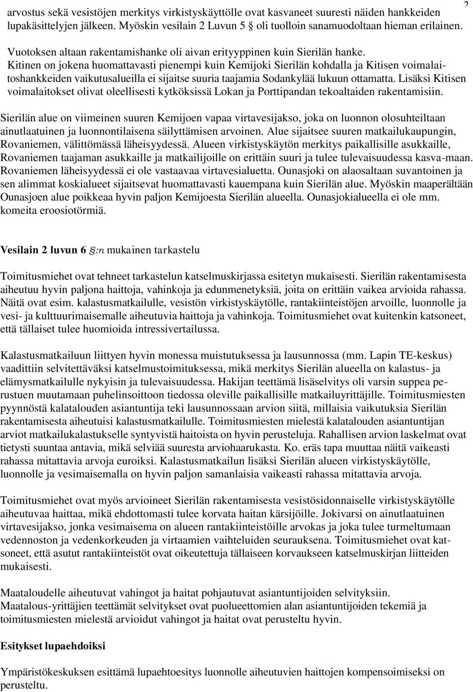 Kitinen on jokena huomattavasti pienempi kuin Kemijoki Sierilän kohdalla ja Kitisen voimalaitoshankkeiden vaikutusalueilla ei sijaitse suuria taajamia Sodankylää lukuun ottamatta.