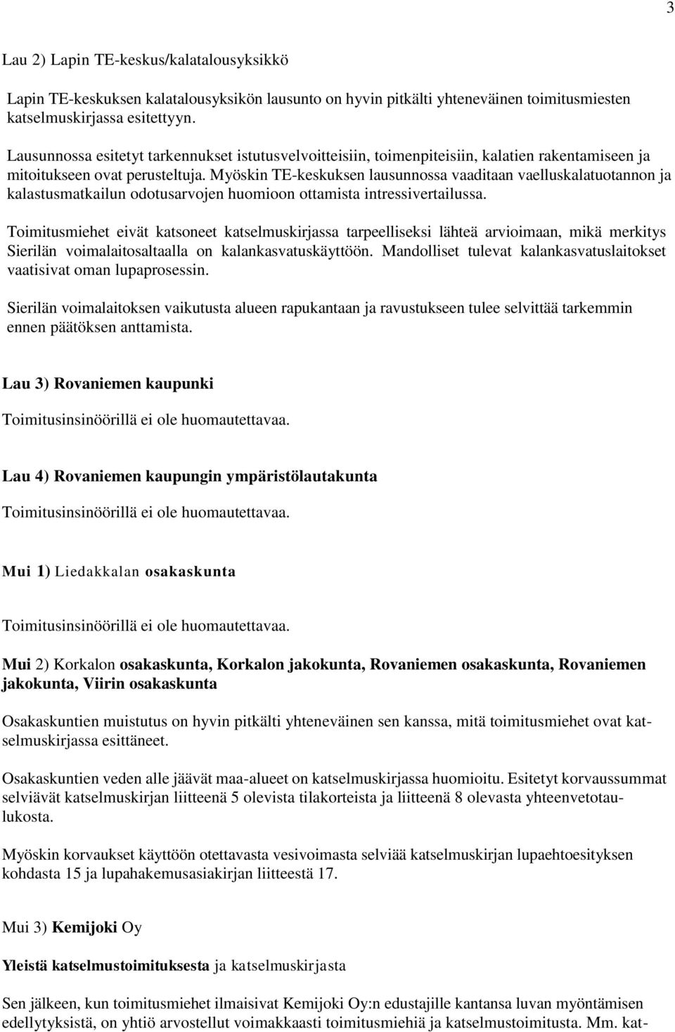 Lausunnossa esitetyt tarkennukset istutusvelvoitteisiin, toimenpiteisiin, kalatien rakentamiseen ja mitoitukseen ovat perusteltuja.