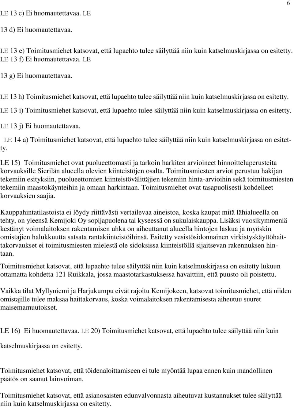 LE 13 i) Toimitusmiehet katsovat, että lupaehto tulee säilyttää niin kuin katselmuskirjassa on esitetty.