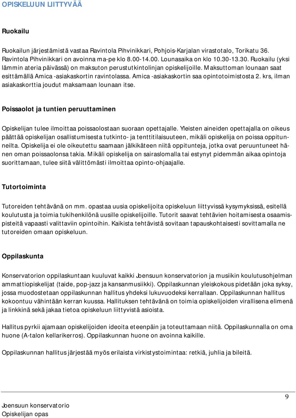 Amica -asiakaskortin saa opintotoimistosta 2. krs, ilman asiakaskorttia joudut maksamaan lounaan itse.