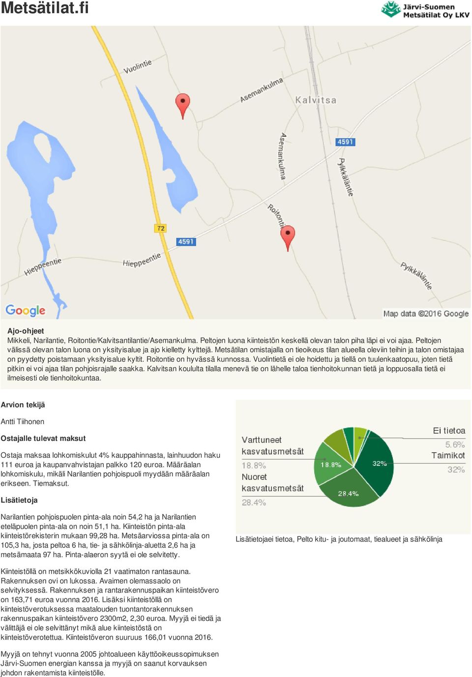 Metsätilan omistajalla on tieoikeus tilan alueella oleviin teihin ja talon omistajaa on pyydetty poistamaan yksityisalue kyltit. Roitontie on hyvässä kunnossa.