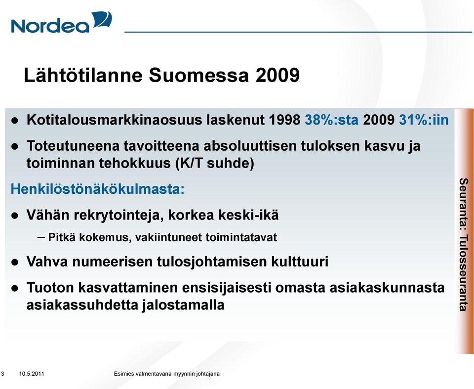 rekrytointeja, korkea keski-ikä Pitkä kokemus, vakiintuneet toimintatavat Vahva numeerisen tulosjohtamisen