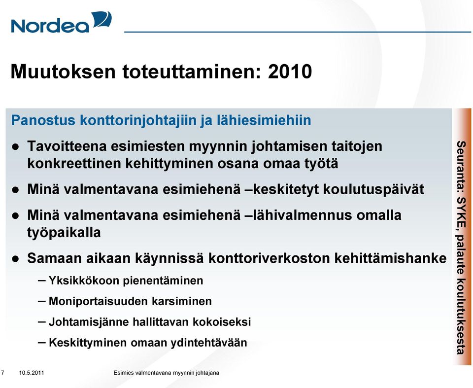 lähivalmennus omalla työpaikalla Samaan aikaan käynnissä konttoriverkoston kehittämishanke Yksikkökoon pienentäminen