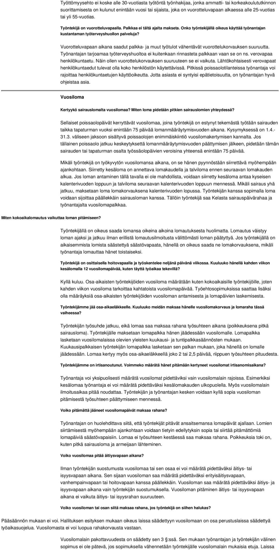 Vuorotteluvapaan aikana saadut palkka- ja muut työtulot vähentävät vuorottelukorvauksen suuruutta. Työnantajan tarjoamaa työterveyshuoltoa ei kuitenkaan rinnasteta palkkaan vaan se on ns.