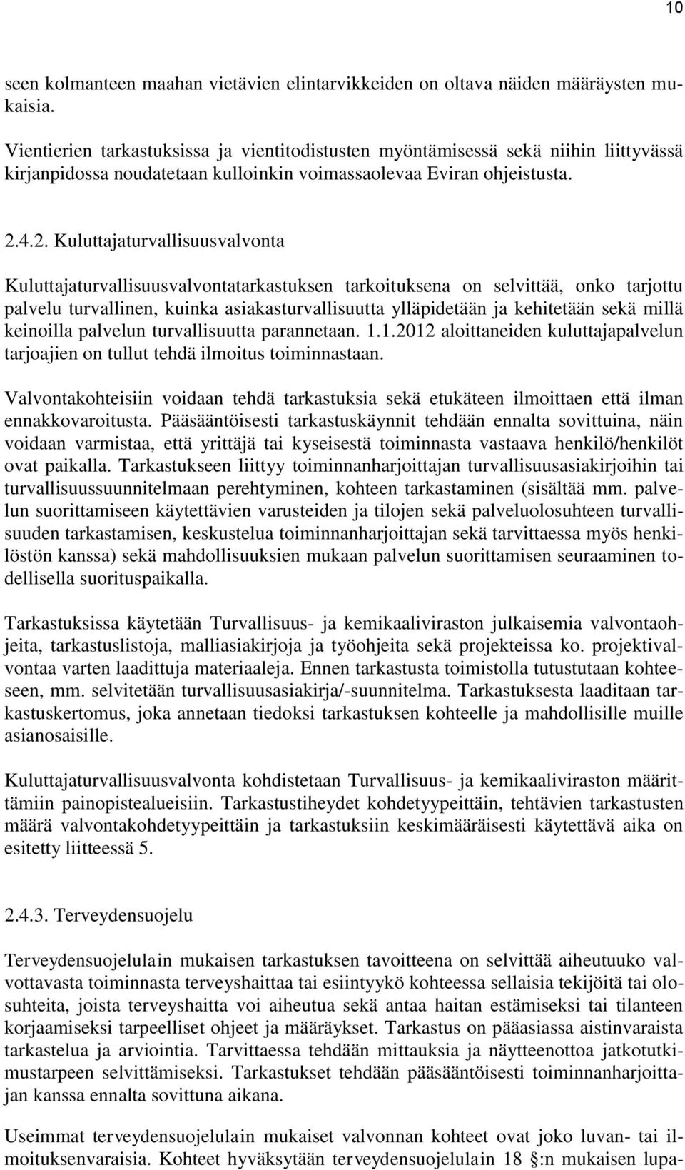 4.2. Kuluttajaturvallisuusvalvonta Kuluttajaturvallisuusvalvontatarkastuksen tarkoituksena on selvittää, onko tarjottu palvelu turvallinen, kuinka asiakasturvallisuutta ylläpidetään ja kehitetään