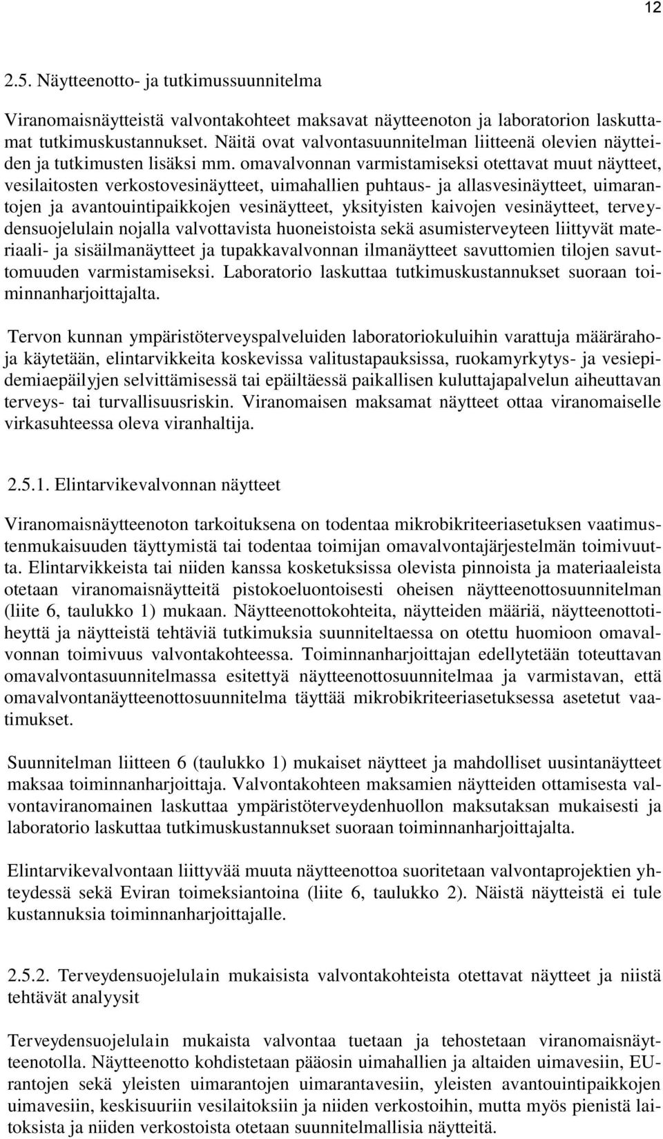 omavalvonnan varmistamiseksi otettavat muut näytteet, vesilaitosten verkostovesinäytteet, uimahallien puhtaus- ja allasvesinäytteet, uimarantojen ja avantouintipaikkojen vesinäytteet, yksityisten