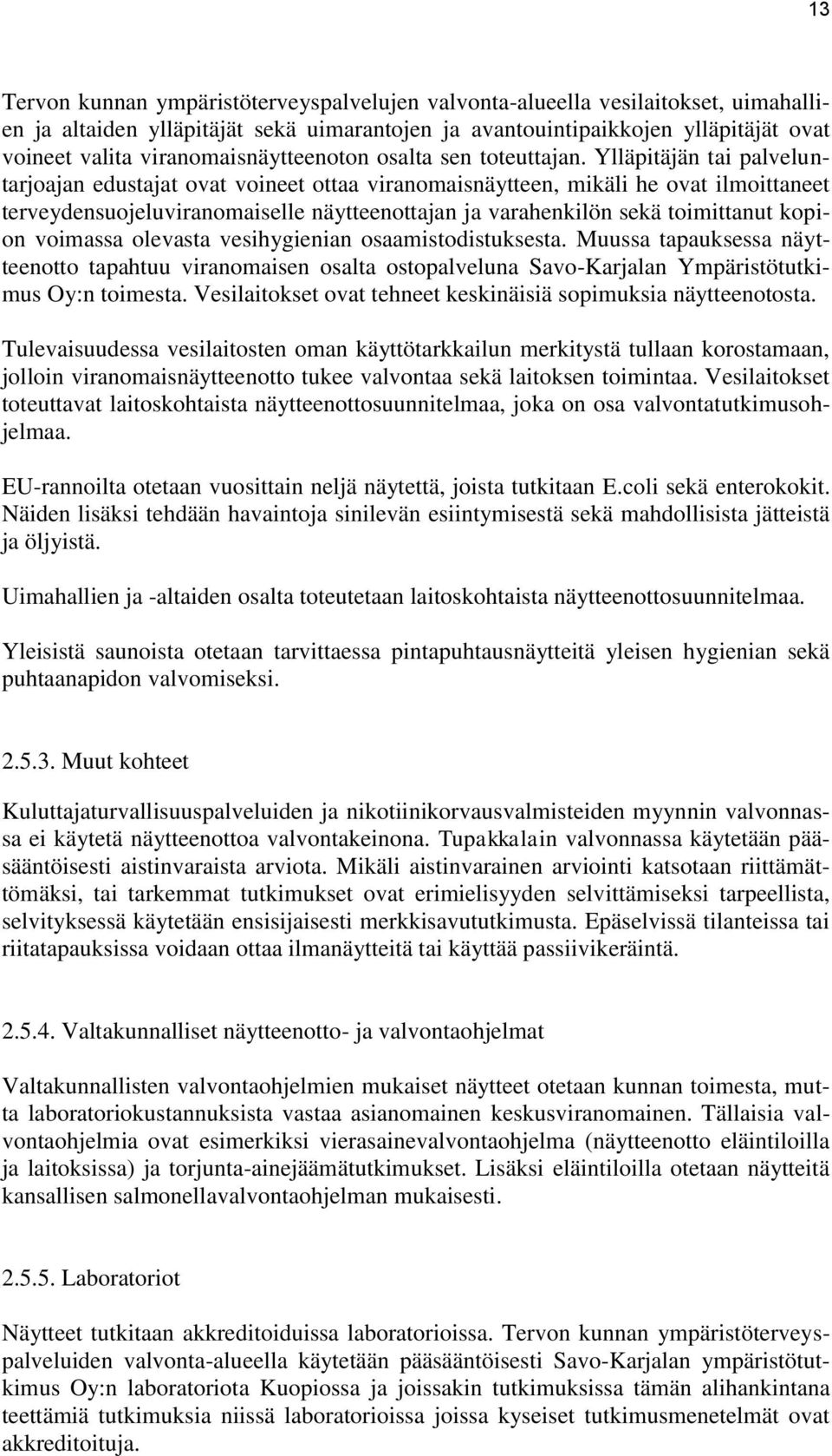 Ylläpitäjän tai palveluntarjoajan edustajat ovat voineet ottaa viranomaisnäytteen, mikäli he ovat ilmoittaneet terveydensuojeluviranomaiselle näytteenottajan ja varahenkilön sekä toimittanut kopion