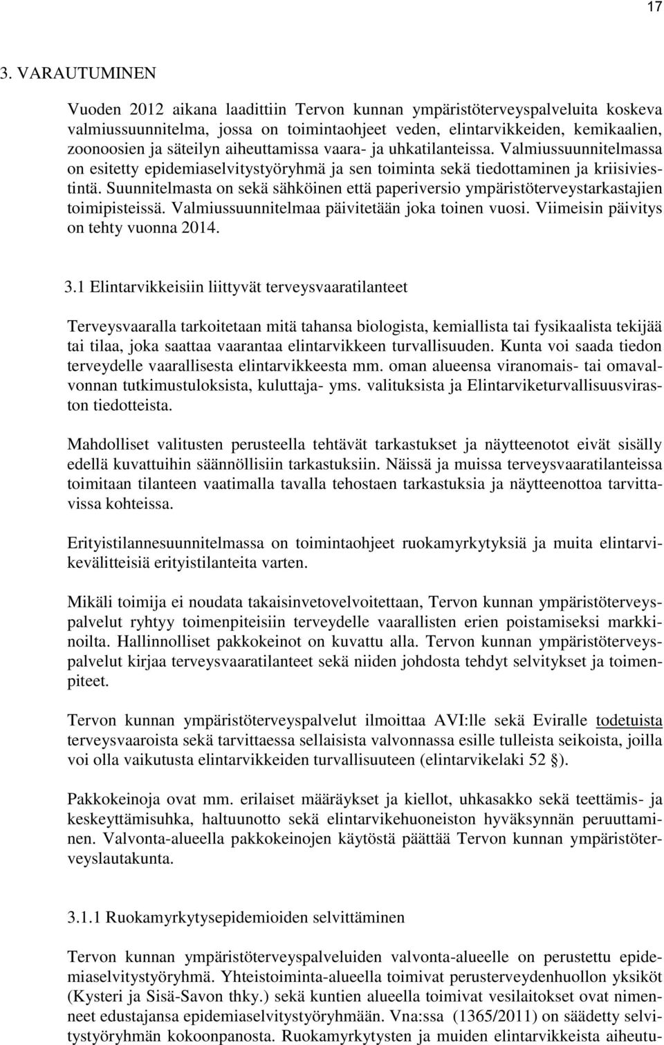 Suunnitelmasta on sekä sähköinen että paperiversio ympäristöterveystarkastajien toimipisteissä. Valmiussuunnitelmaa päivitetään joka toinen vuosi. Viimeisin päivitys on tehty vuonna 2014. 3.