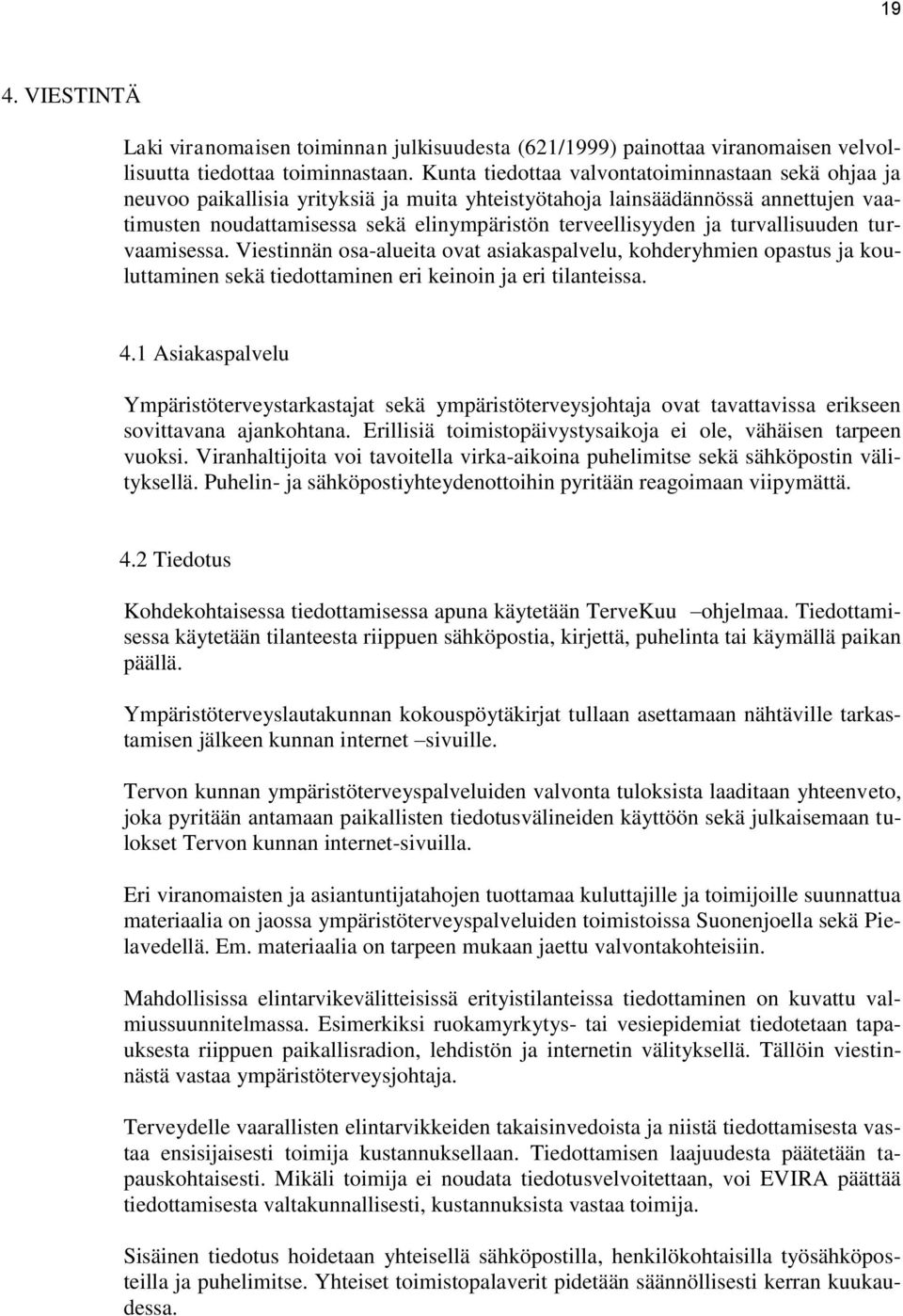 turvallisuuden turvaamisessa. Viestinnän osa-alueita ovat asiakaspalvelu, kohderyhmien opastus ja kouluttaminen sekä tiedottaminen eri keinoin ja eri tilanteissa. 4.