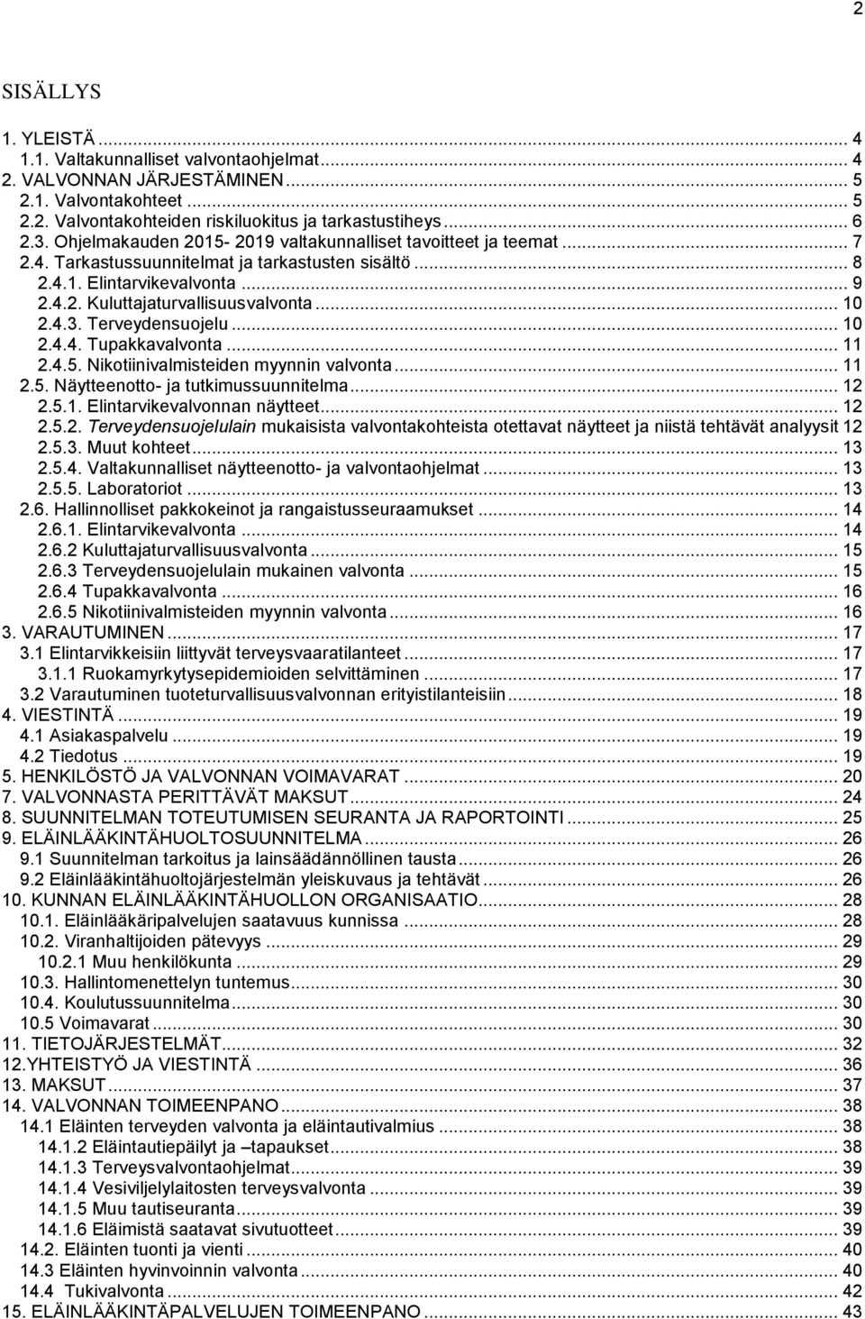 4.3. Terveydensuojelu... 10 2.4.4. Tupakkavalvonta... 11 2.4.5. Nikotiinivalmisteiden myynnin valvonta... 11 2.5. Näytteenotto- ja tutkimussuunnitelma... 12 2.5.1. Elintarvikevalvonnan näytteet... 12 2.5.2. Terveydensuojelulain mukaisista valvontakohteista otettavat näytteet ja niistä tehtävät analyysit 12 2.