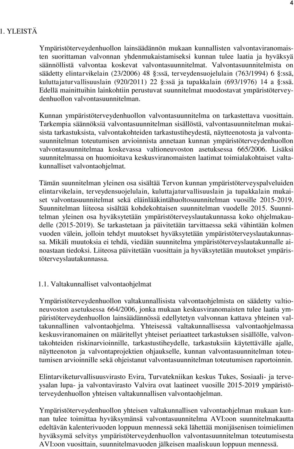 Valvontasuunnitelmista on säädetty elintarvikelain (23/2006) 48 :ssä, terveydensuojelulain (763/1994) 6 :ssä, kuluttajaturvallisuuslain (920/2011) 22 :ssä ja tupakkalain (693/1976) 14 a :ssä.