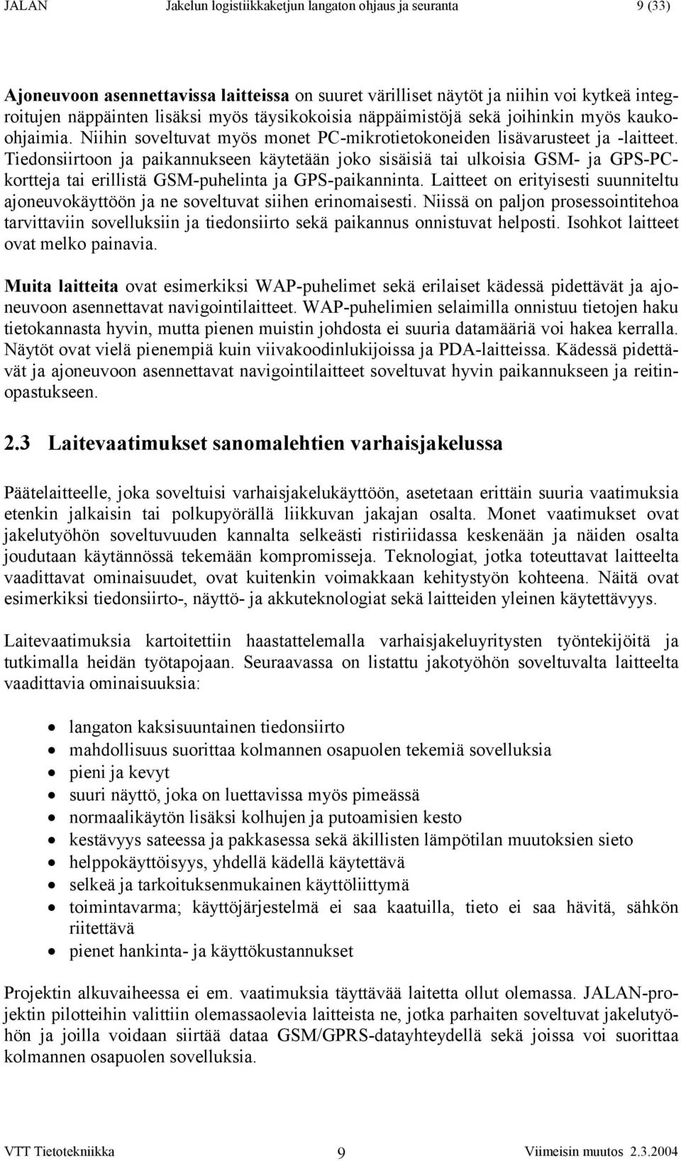 Tiedonsiirtoon ja paikannukseen käytetään joko sisäisiä tai ulkoisia GSM- ja GPS-PCkortteja tai erillistä GSM-puhelinta ja GPS-paikanninta.