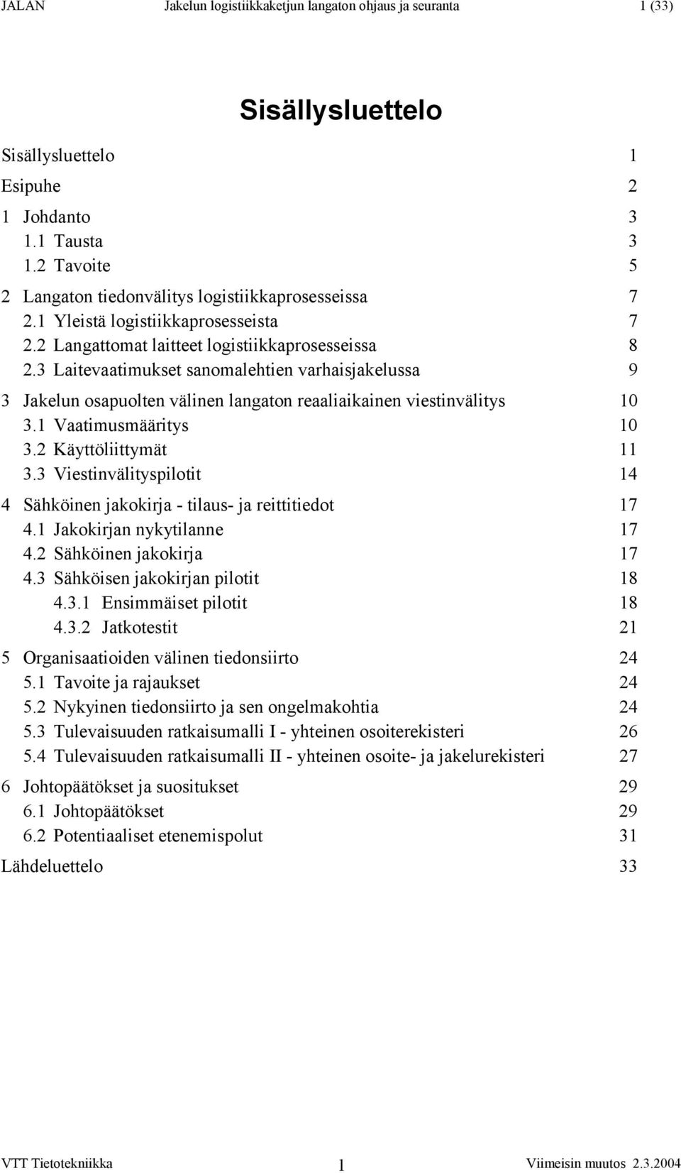 3 Laitevaatimukset sanomalehtien varhaisjakelussa 9 3 Jakelun osapuolten välinen langaton reaaliaikainen viestinvälitys 10 3.1 Vaatimusmääritys 10 3.2 Käyttöliittymät 11 3.