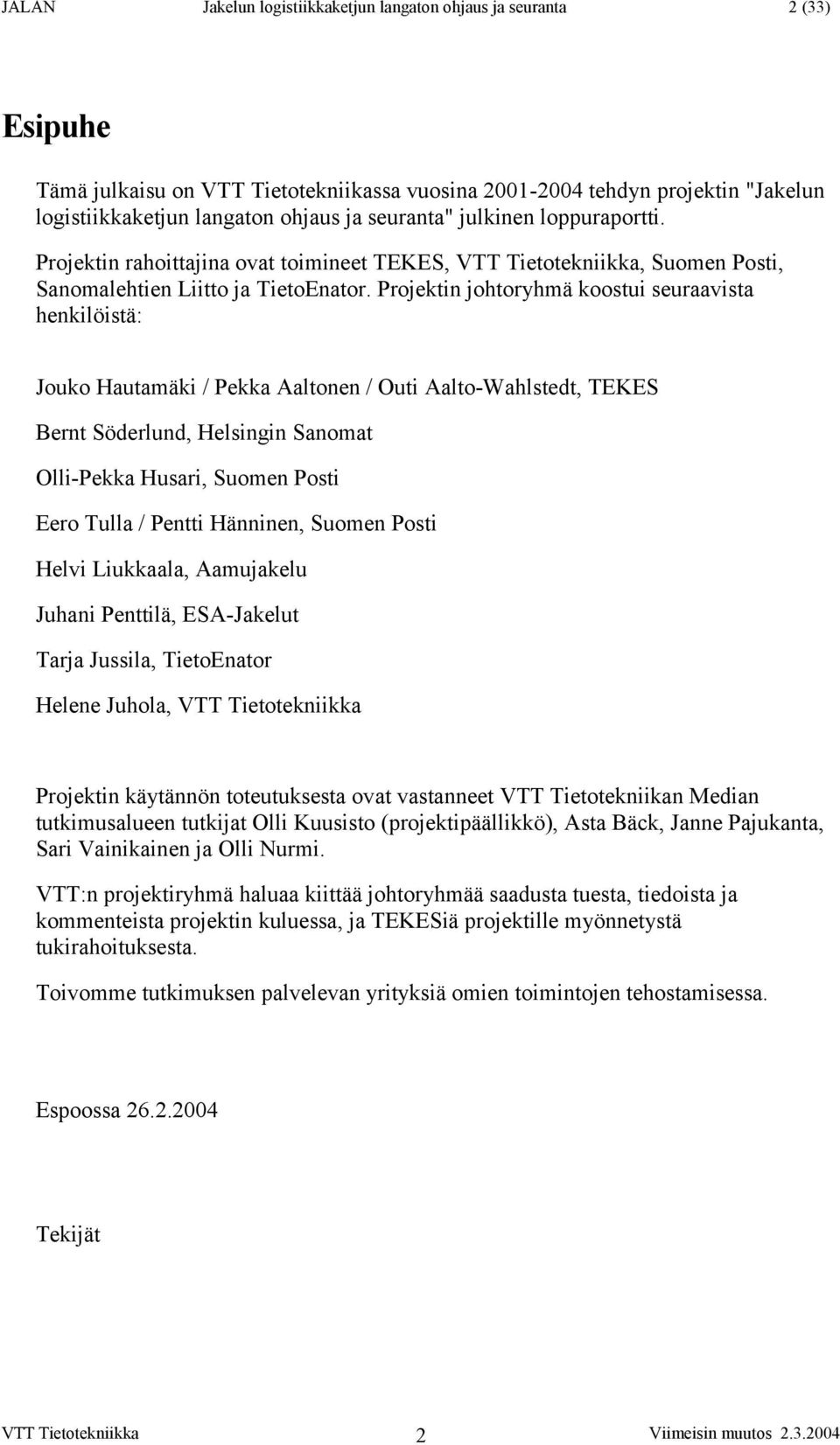 Projektin johtoryhmä koostui seuraavista henkilöistä: Jouko Hautamäki / Pekka Aaltonen / Outi Aalto-Wahlstedt, TEKES Bernt Söderlund, Helsingin Sanomat Olli-Pekka Husari, Suomen Posti Eero Tulla /