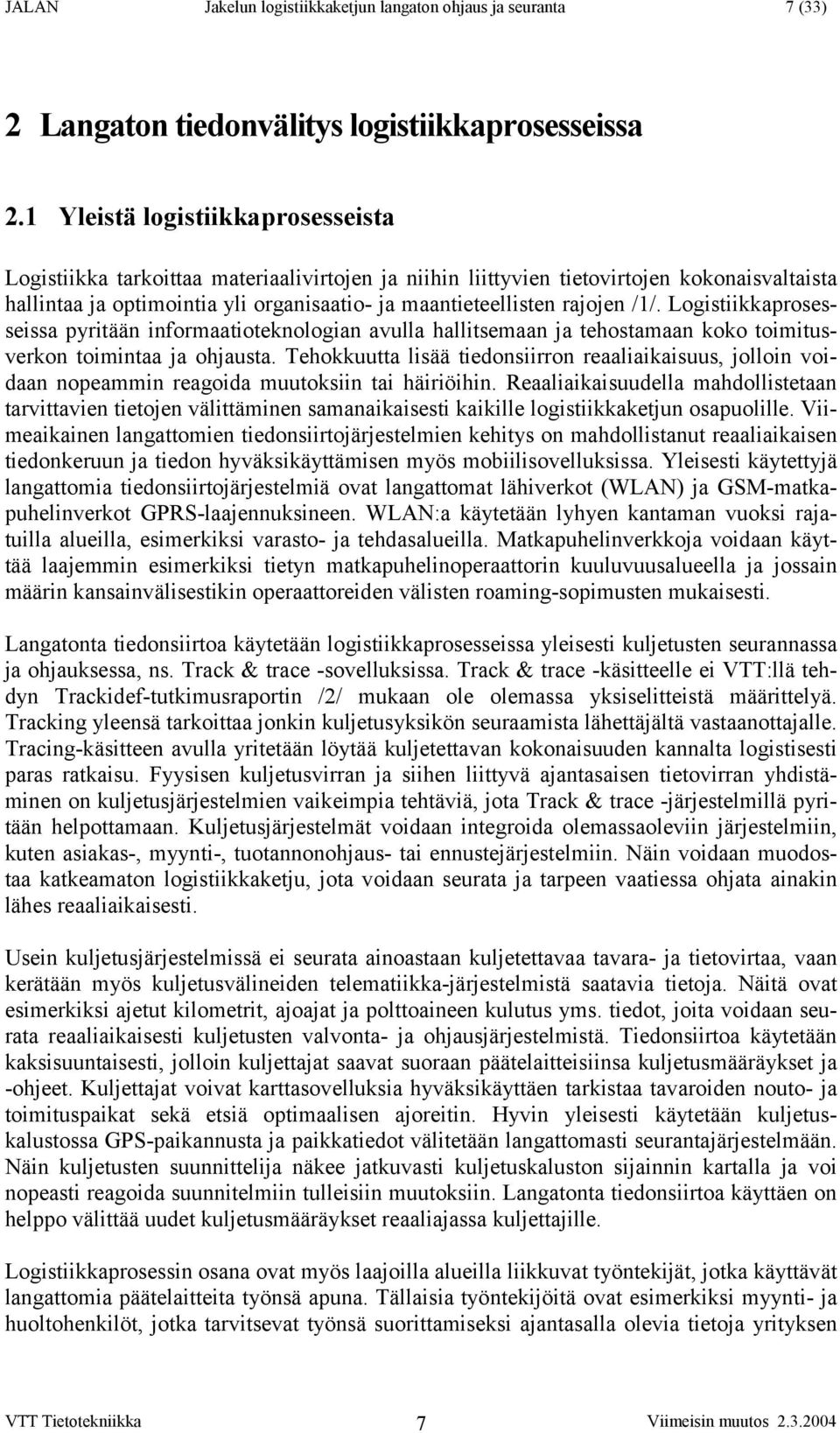 rajojen /1/. Logistiikkaprosesseissa pyritään informaatioteknologian avulla hallitsemaan ja tehostamaan koko toimitusverkon toimintaa ja ohjausta.