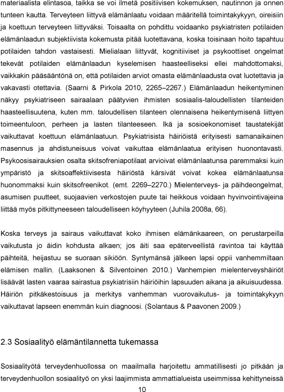 Toisaalta on pohdittu voidaanko psykiatristen potilaiden elämänlaadun subjektiivista kokemusta pitää luotettavana, koska toisinaan hoito tapahtuu potilaiden tahdon vastaisesti.