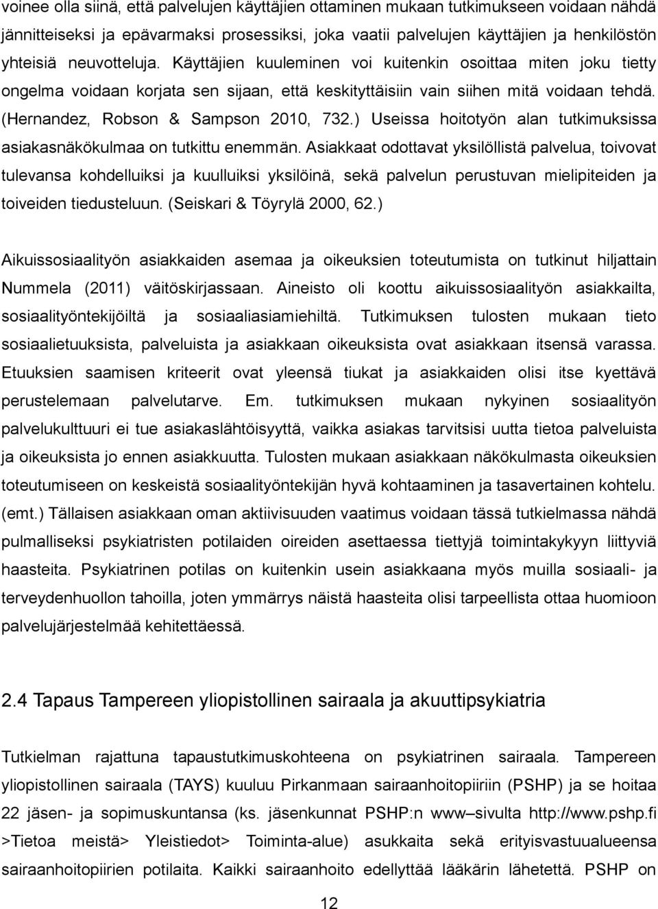 (Hernandez, Robson & Sampson 2010, 732.) Useissa hoitotyön alan tutkimuksissa asiakasnäkökulmaa on tutkittu enemmän.