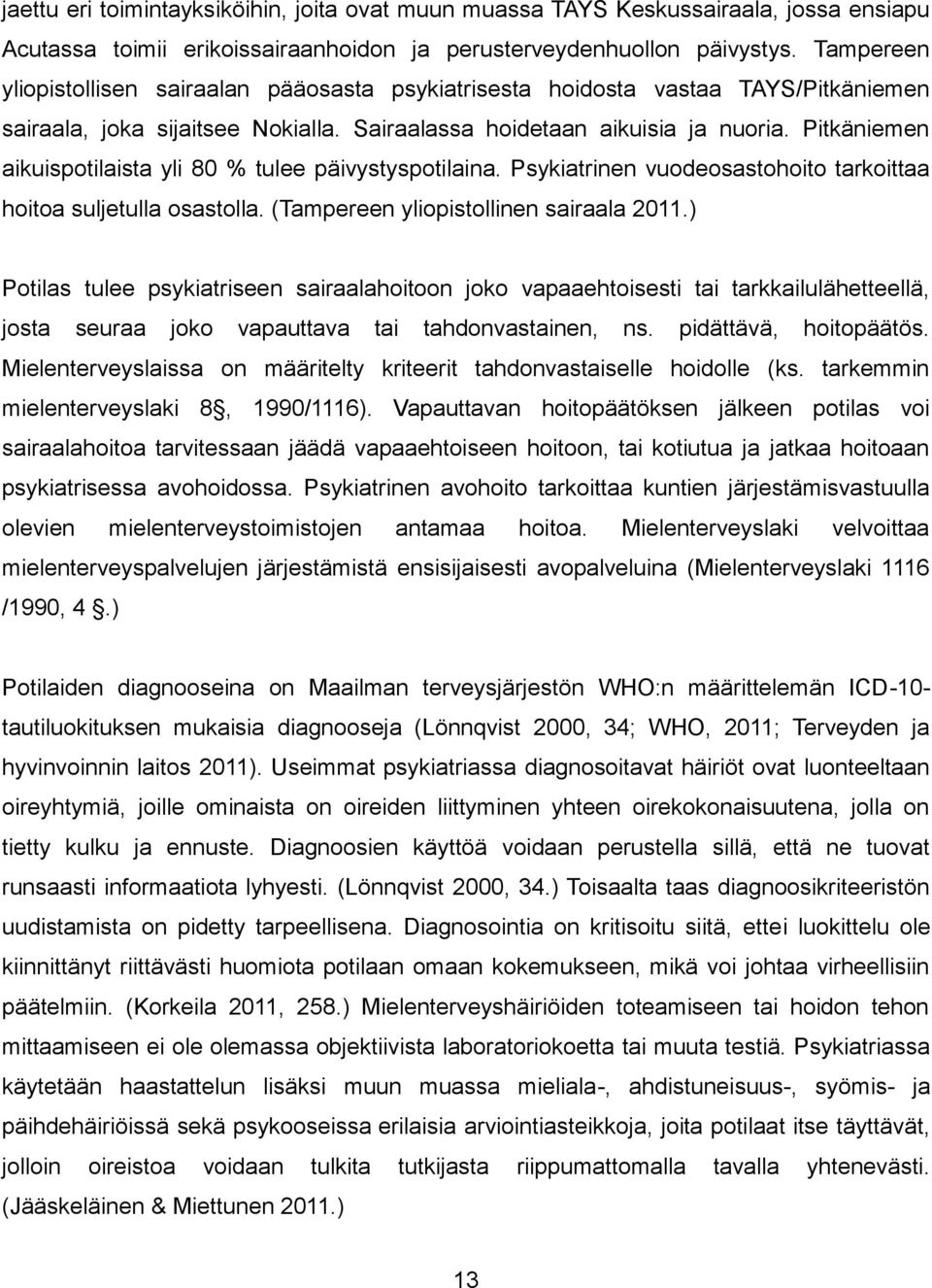 Pitkäniemen aikuispotilaista yli 80 % tulee päivystyspotilaina. Psykiatrinen vuodeosastohoito tarkoittaa hoitoa suljetulla osastolla. (Tampereen yliopistollinen sairaala 2011.