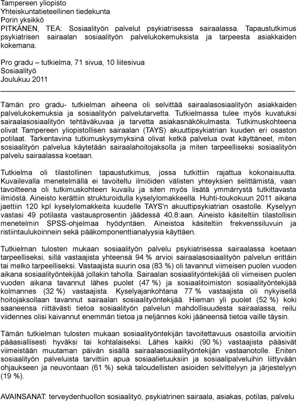 Pro gradu tutkielma, 71 sivua, 10 liitesivua Sosiaalityö Joulukuu 2011 Tämän pro gradu- tutkielman aiheena oli selvittää sairaalasosiaalityön asiakkaiden palvelukokemuksia ja sosiaalityön