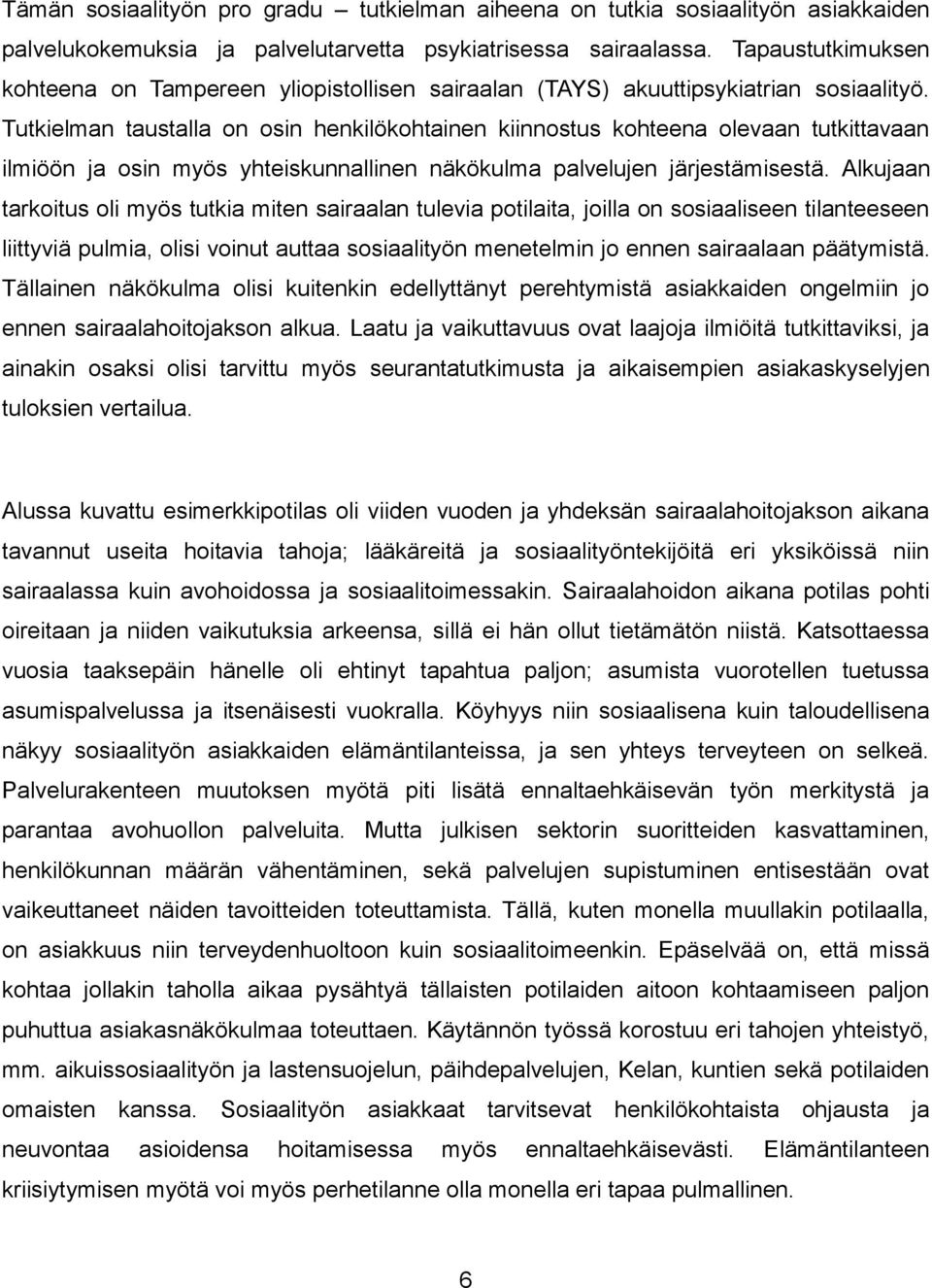 Tutkielman taustalla on osin henkilökohtainen kiinnostus kohteena olevaan tutkittavaan ilmiöön ja osin myös yhteiskunnallinen näkökulma palvelujen järjestämisestä.